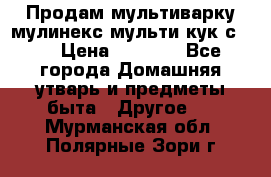 Продам мультиварку мулинекс мульти кук с490 › Цена ­ 4 000 - Все города Домашняя утварь и предметы быта » Другое   . Мурманская обл.,Полярные Зори г.